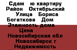 Сдам 1-ю квартиру › Район ­ Октябрьский › Улица ­ Бориса Богаткова › Дом ­ 24 › Этажность дома ­ 5 › Цена ­ 15 000 - Новосибирская обл., Новосибирск г. Недвижимость » Квартиры аренда   . Новосибирская обл.,Новосибирск г.